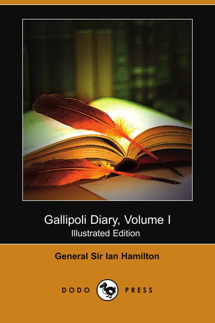 

Gallipoli Diary, Volume I (Illustrated Edition) (Dodo Press)