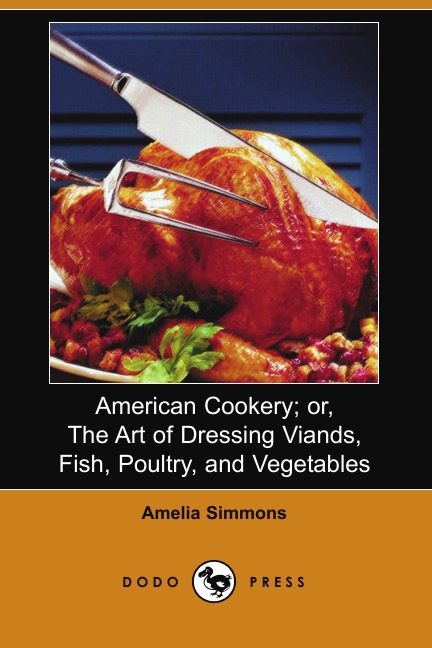 

American Cookery; Or, the Art of Dressing Viands, Fish, Poultry, and Vegetables