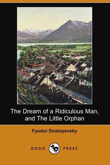 

The Dream of a Ridiculous Man, and the Little Orphan (Dodo Press)