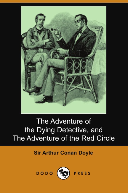 

The Adventure of the Dying Detective, and the Adventure of the Red Circle (Dodo Press)