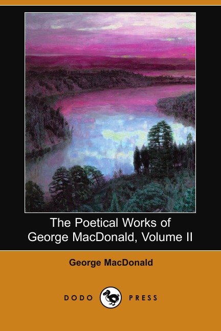 

The Poetical Works of George MacDonald, Volume II (Dodo Press)