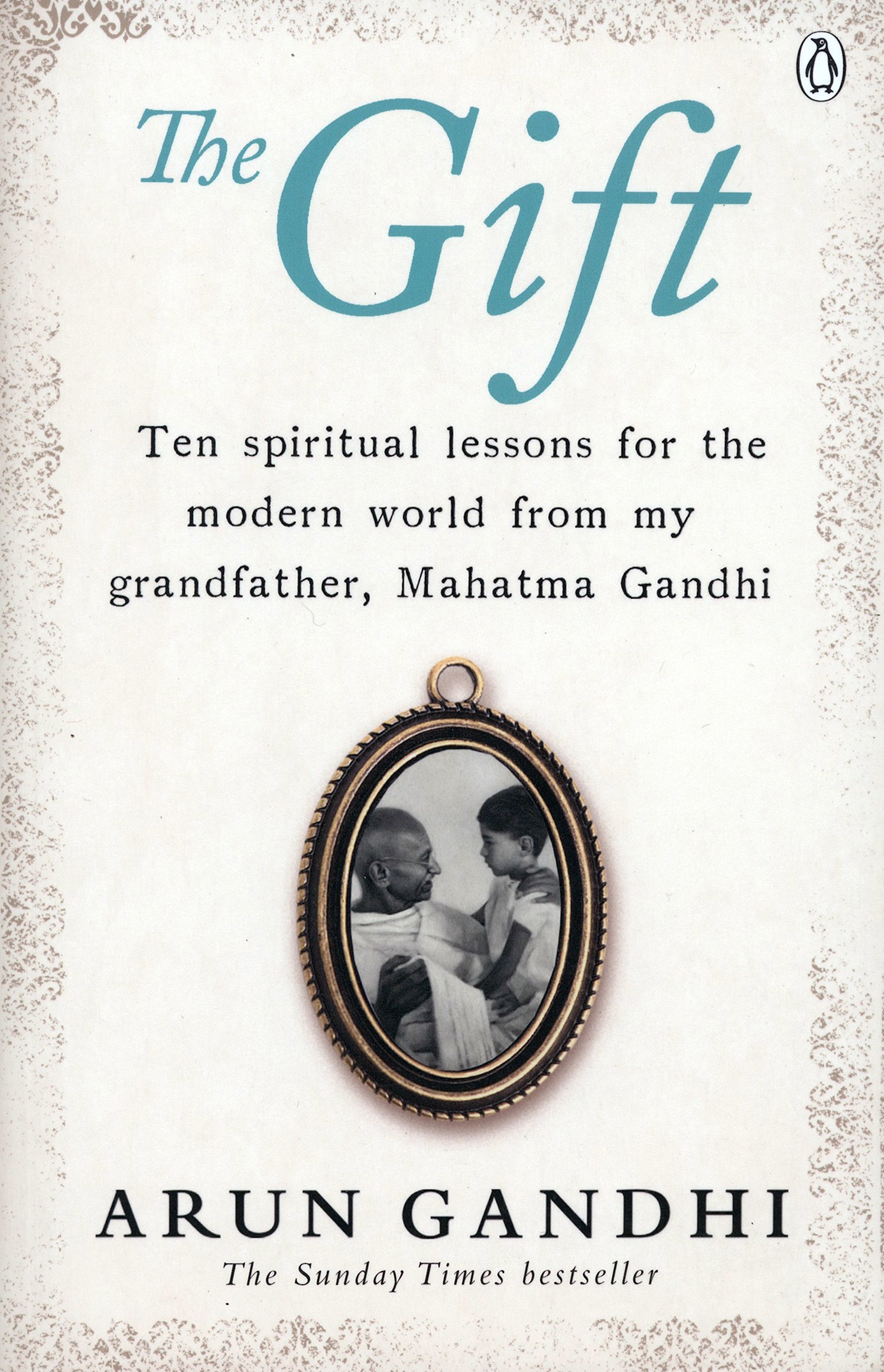 

The Gift Ten spiritual lessons for the modern world from my Grandfather, Mahatma Gandhi