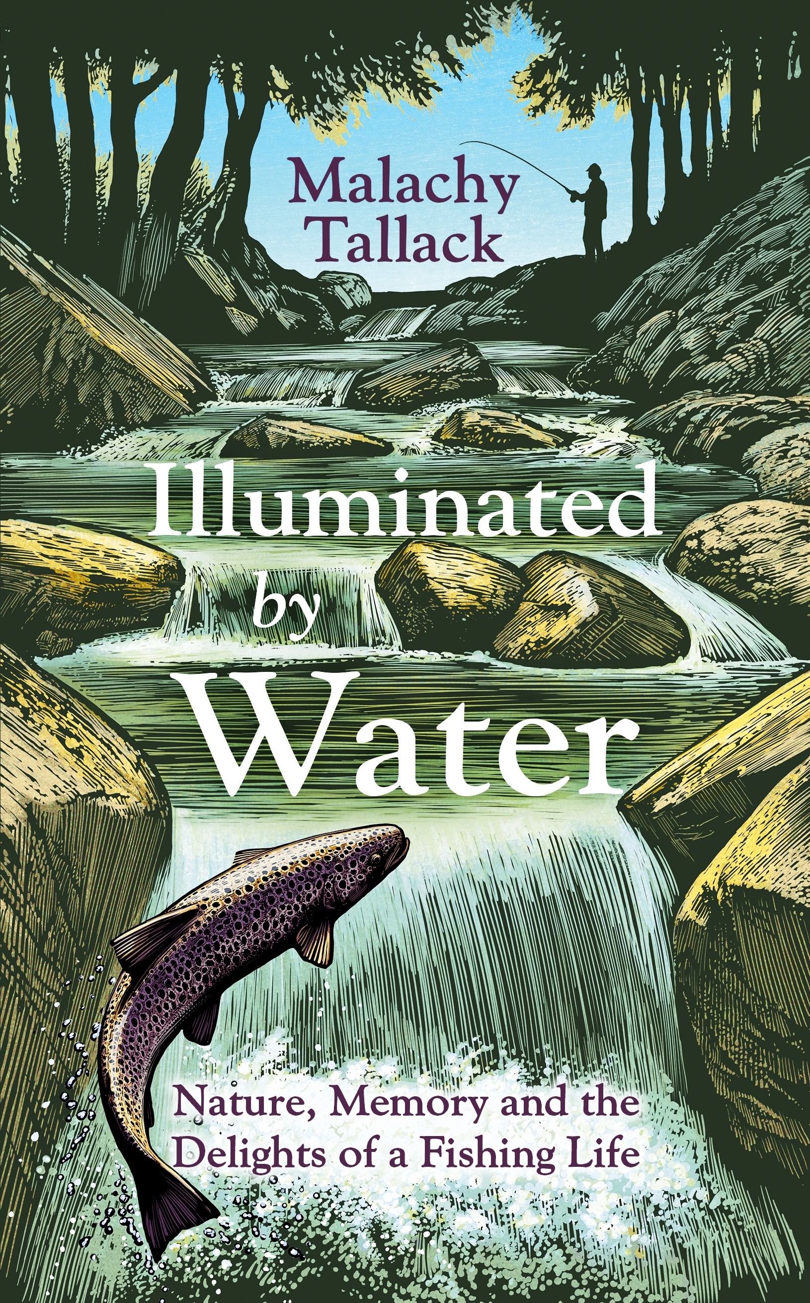 

Illuminated By Water Nature, Memory and the Delights of a Fishing Life