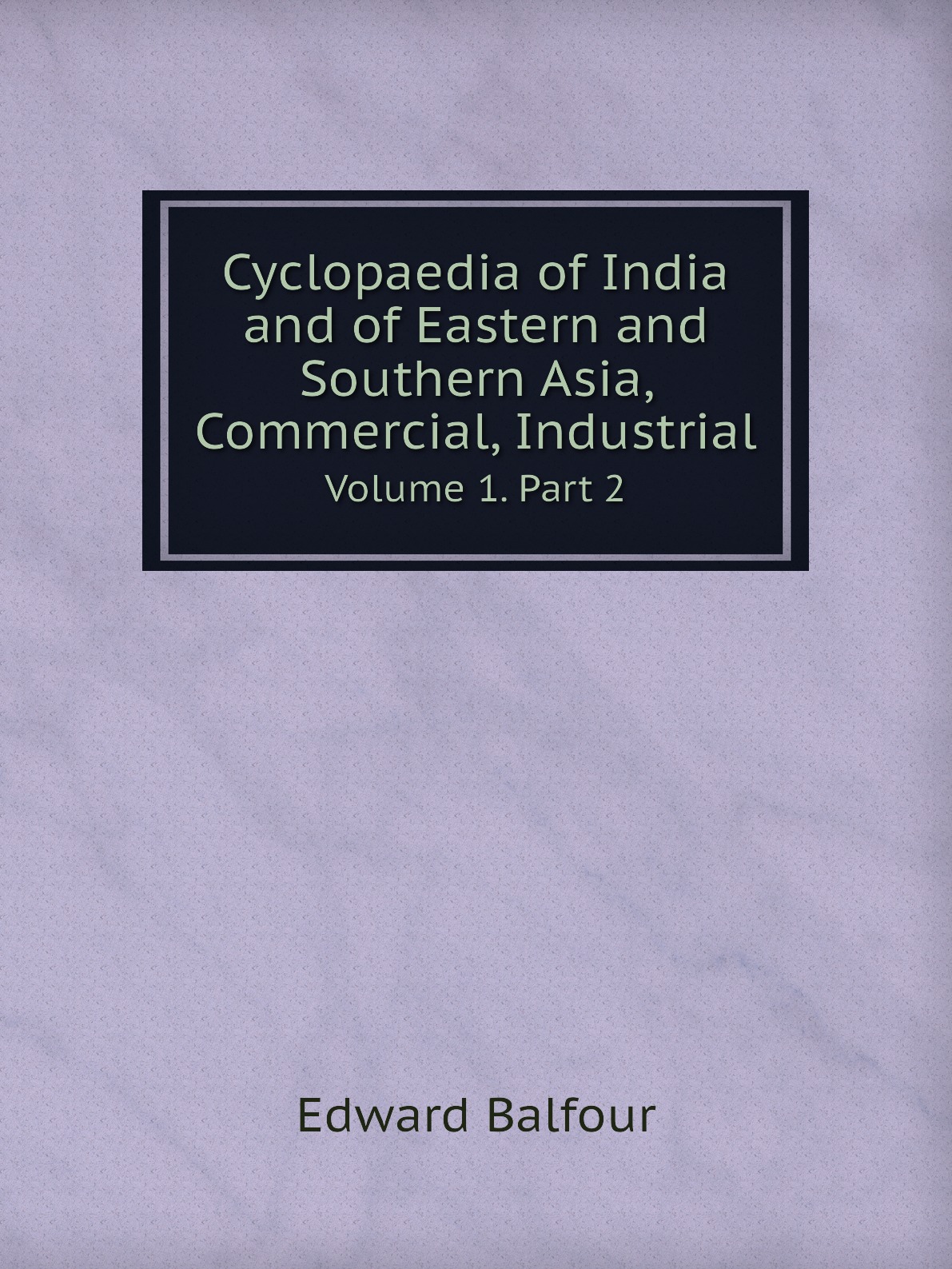 

Cyclopaedia of India and of Eastern and Southern Asia, Commercial, Industrial