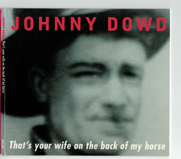 

DOWD, JOHNNY: Thats Your Wife On The Back Of My Horse (cd)