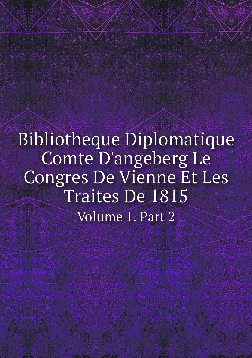 

Bibliotheque Diplomatique Comte D'angeberg Le Congres De Vienne Et Les Traites De 1815