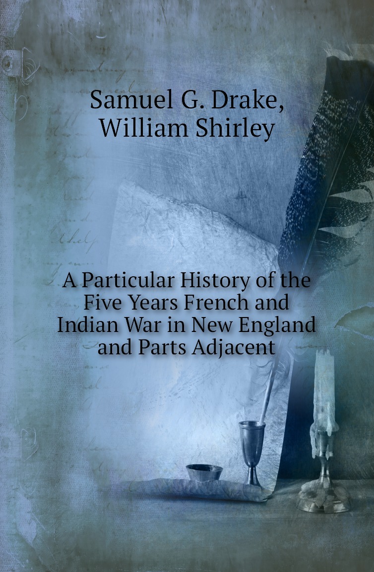 

A Particular History of the Five Years French and Indian War in New England