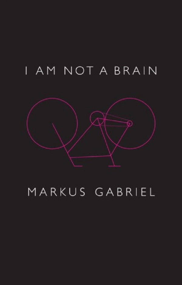 

I am Not a Brain: Philosophy of Mind for the 21st Century. Markus Gabriel