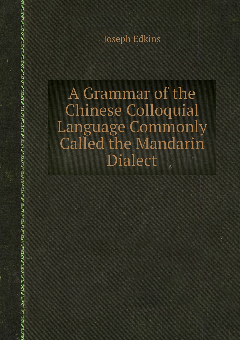 

A Grammar of the Chinese Colloquial Language Commonly Called the Mandarin Dialect