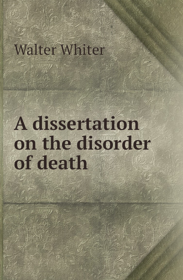 

A dissertation on the disorder of death
