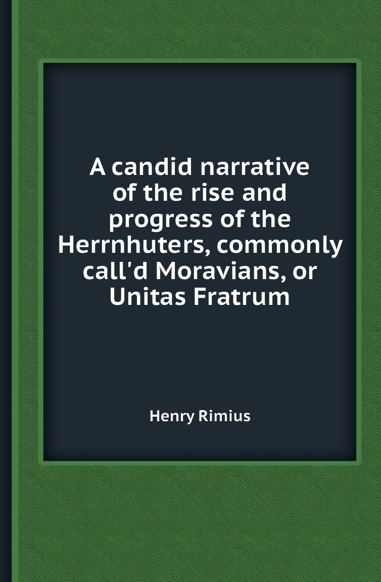 

A candid narrative of the rise and progress of the Herrnhuters, commonly call'd Moravians