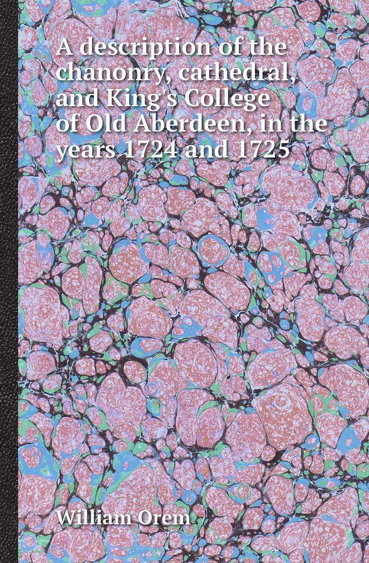 

A description of the chanonry, cathedral, and King's College of Old Aberdeen