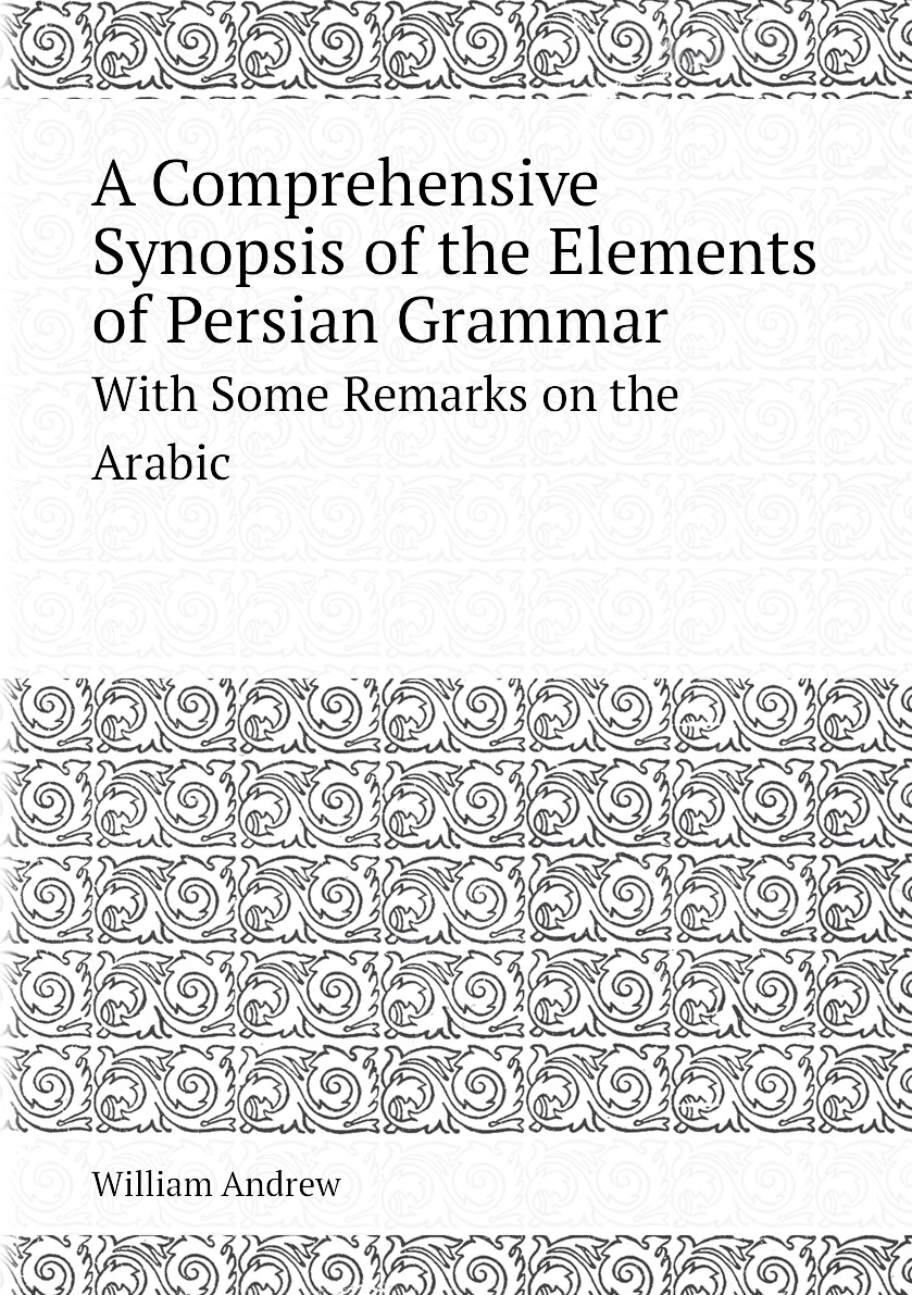 

A Comprehensive Synopsis of the Elements of Persian Grammar