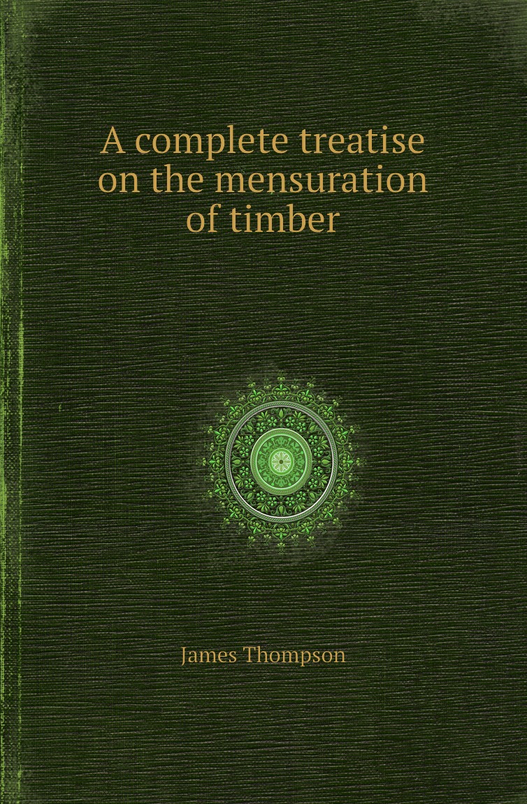 

A complete treatise on the mensuration of timber