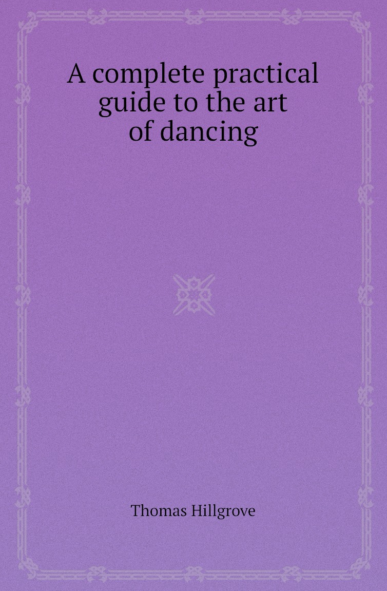 

A complete practical guide to the art of dancing