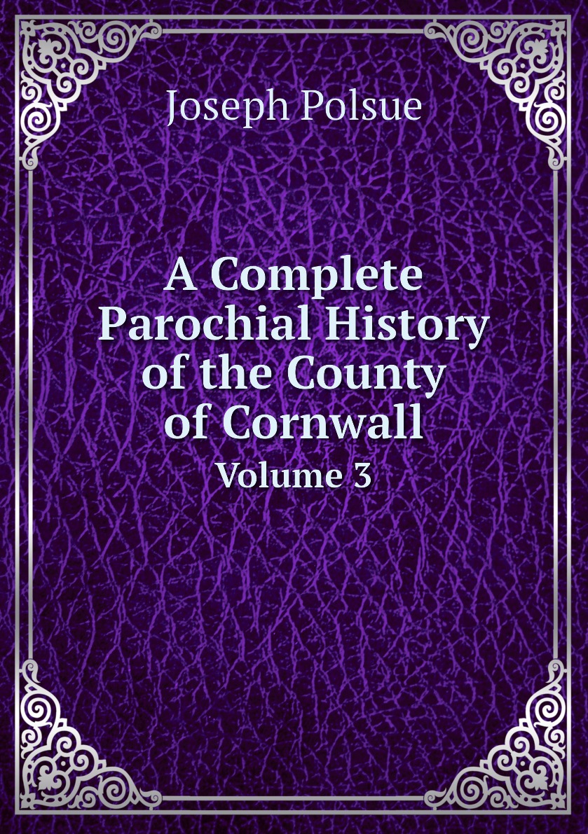 

A Complete Parochial History of the County of Cornwall