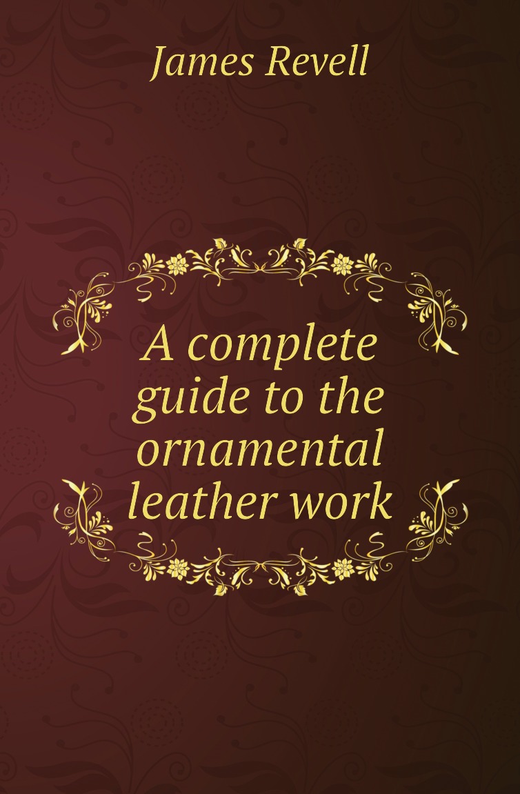 

A complete guide to the ornamental leather work