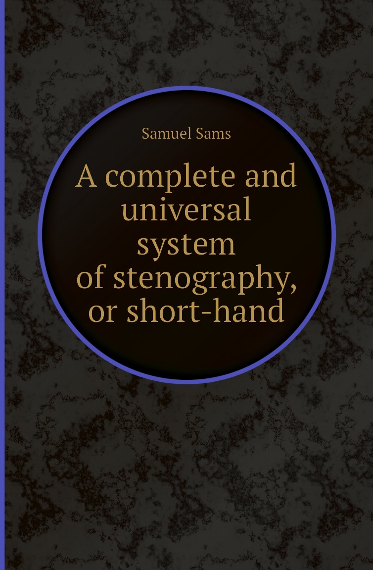 

A complete and universal system of stenography, or short-hand