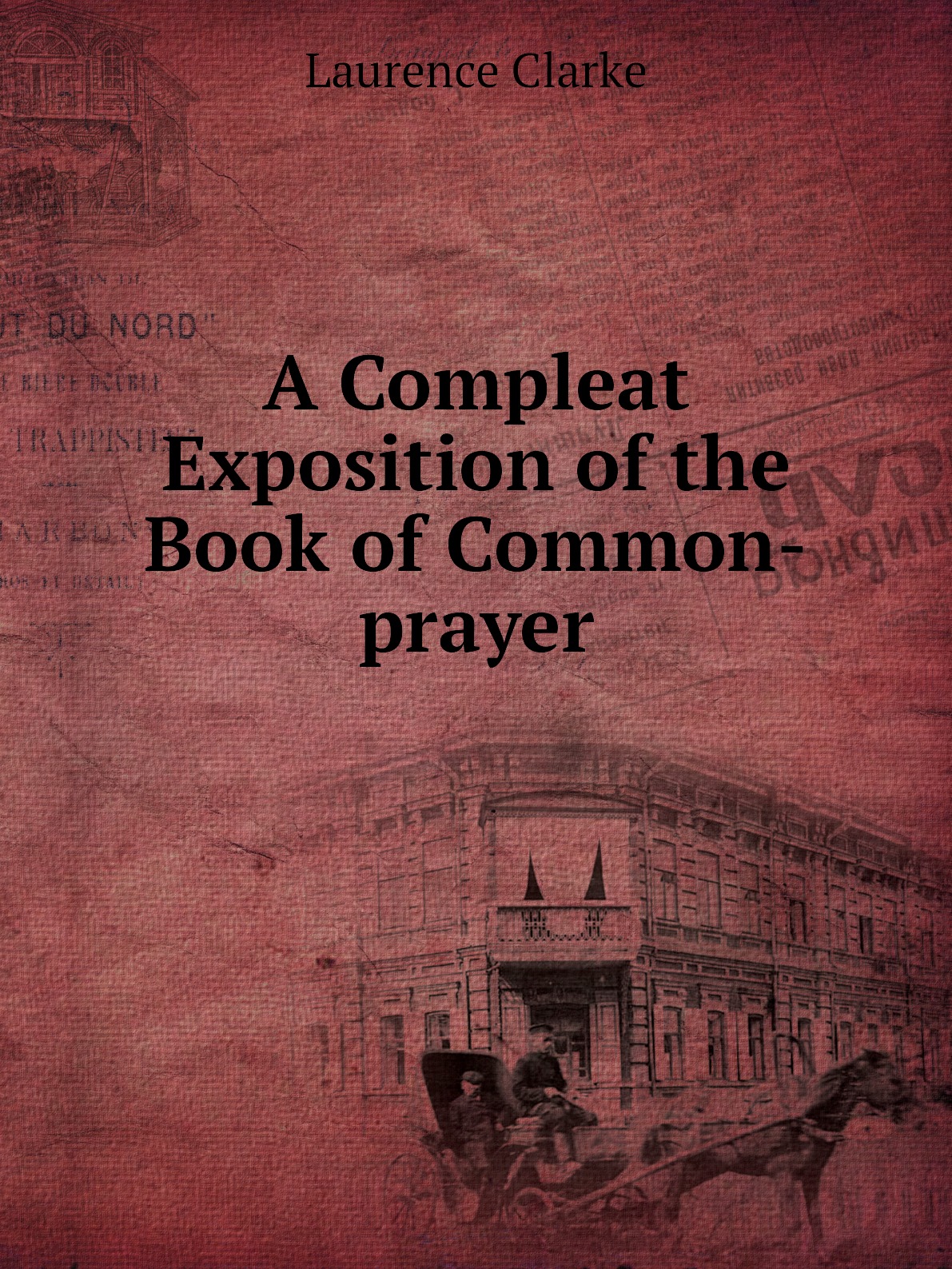 

A Compleat Exposition of the Book of Common-prayer