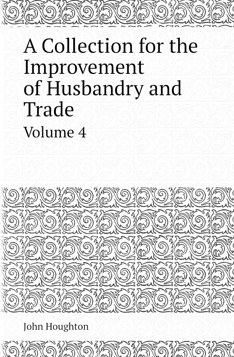 

A Collection for the Improvement of Husbandry and Trade