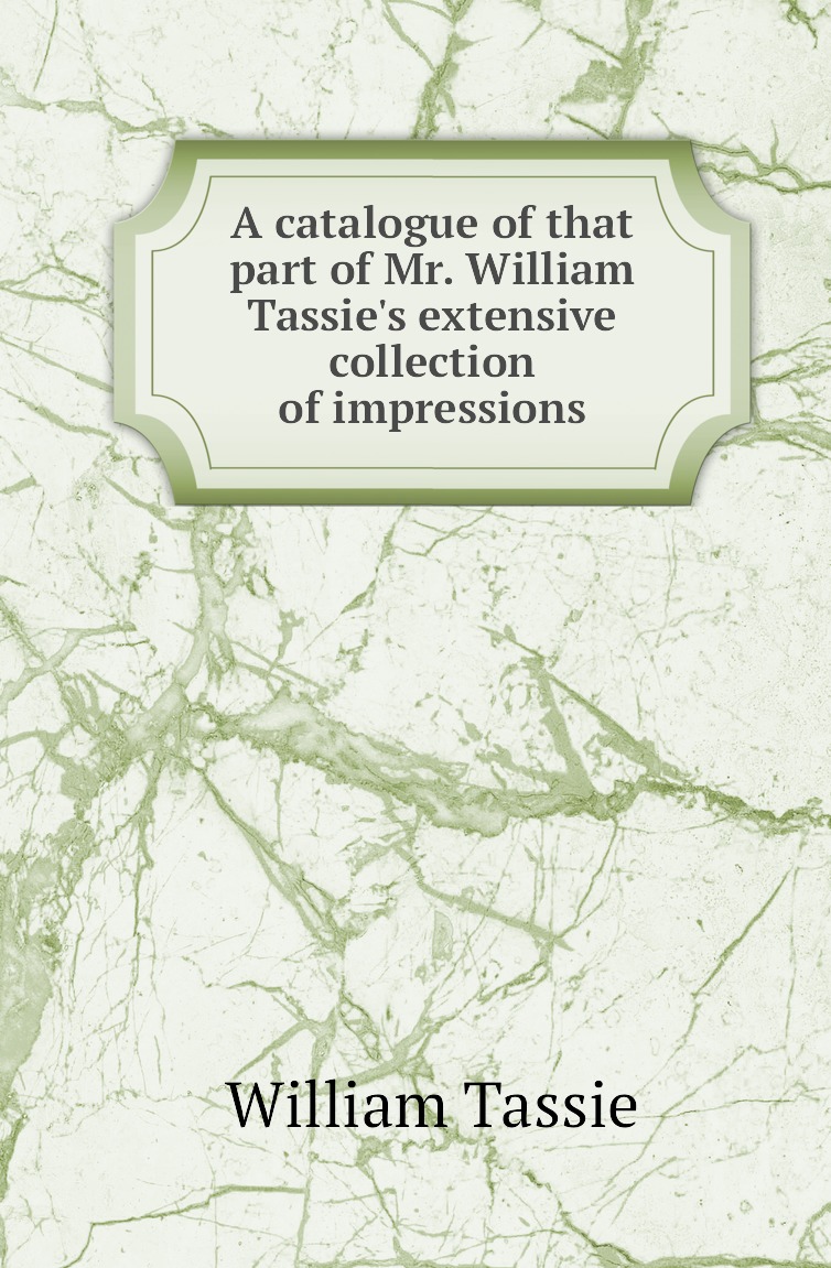 

A catalogue of that part of Mr. William Tassie's extensive collection of impressions