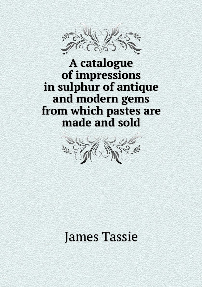 

A catalogue of impressions in sulphur of antique and modern gems from which pastes