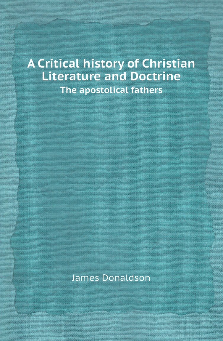 

A Critical history of Christian Literature and Doctrine