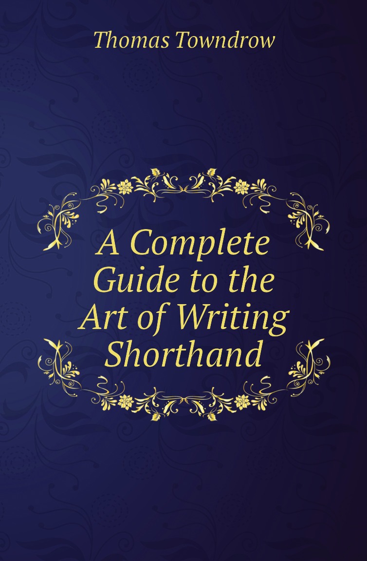 

A Complete Guide to the Art of Writing Shorthand