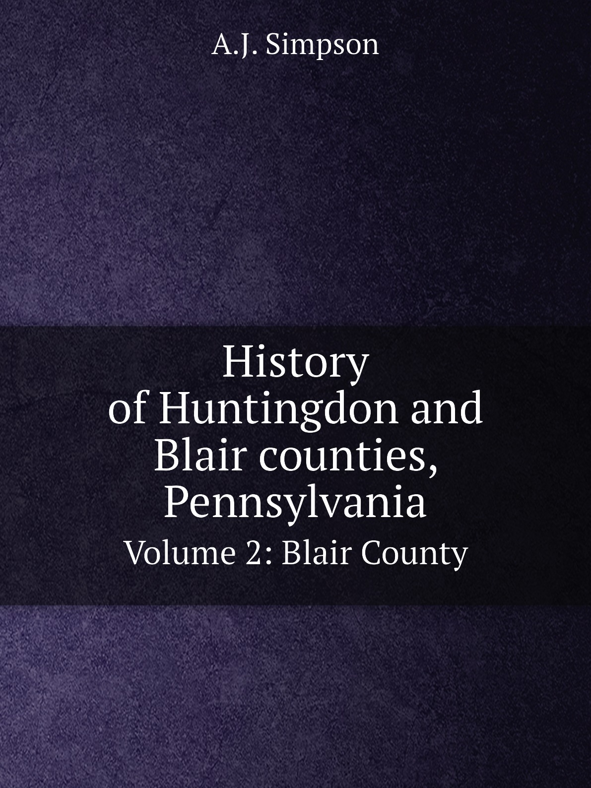 

History of Huntingdon and Blair counties, Pennsylvania