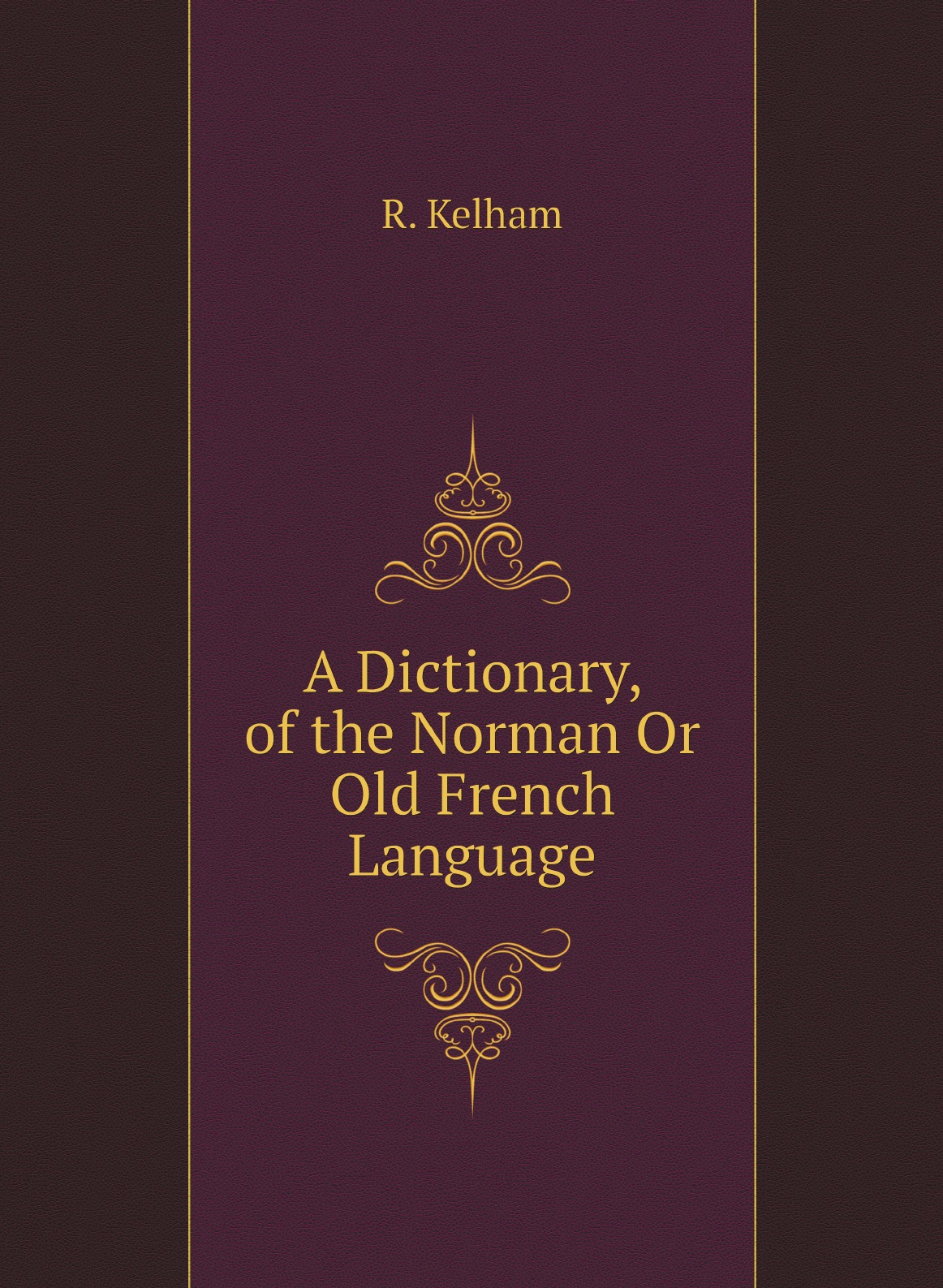 

A Dictionary, of the Norman Or Old French Language