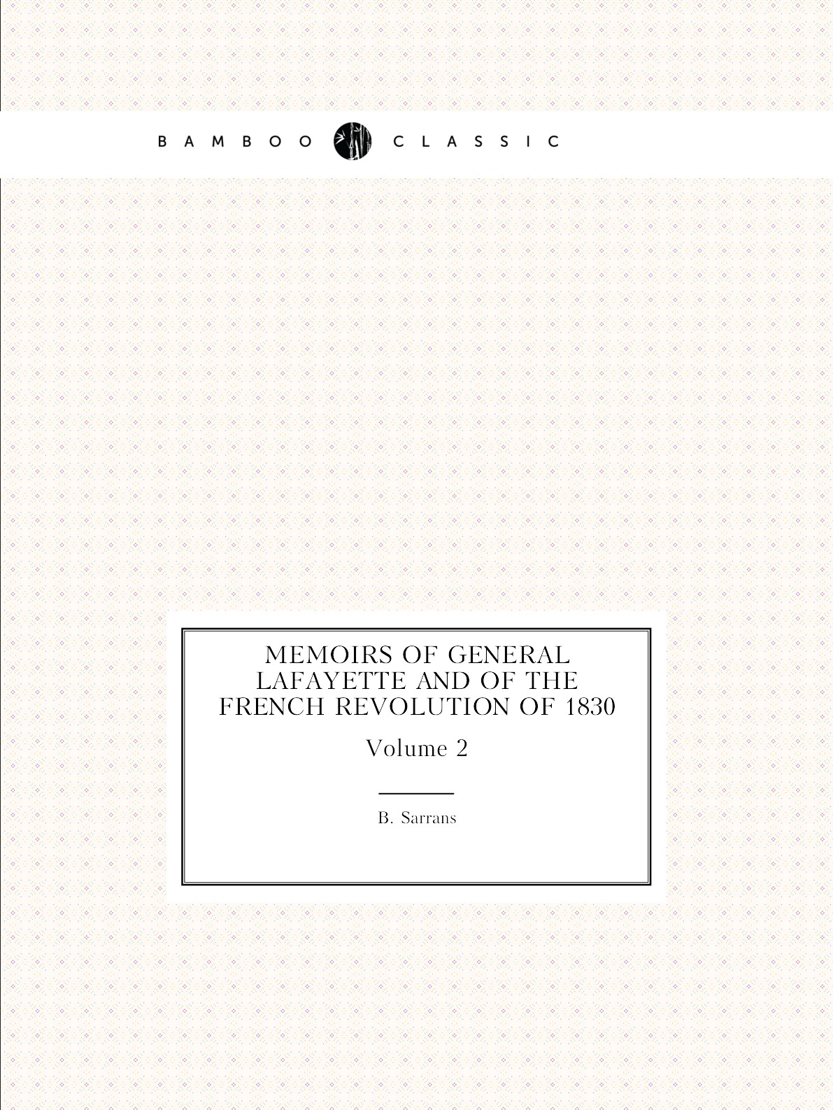 

Memoirs of General Lafayette and of the French revolution of 1830
