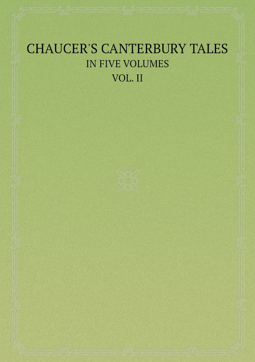 

CHAUCER'S CANTERBURY TALES. IN FIVE VOLUMES. VOL. II.
