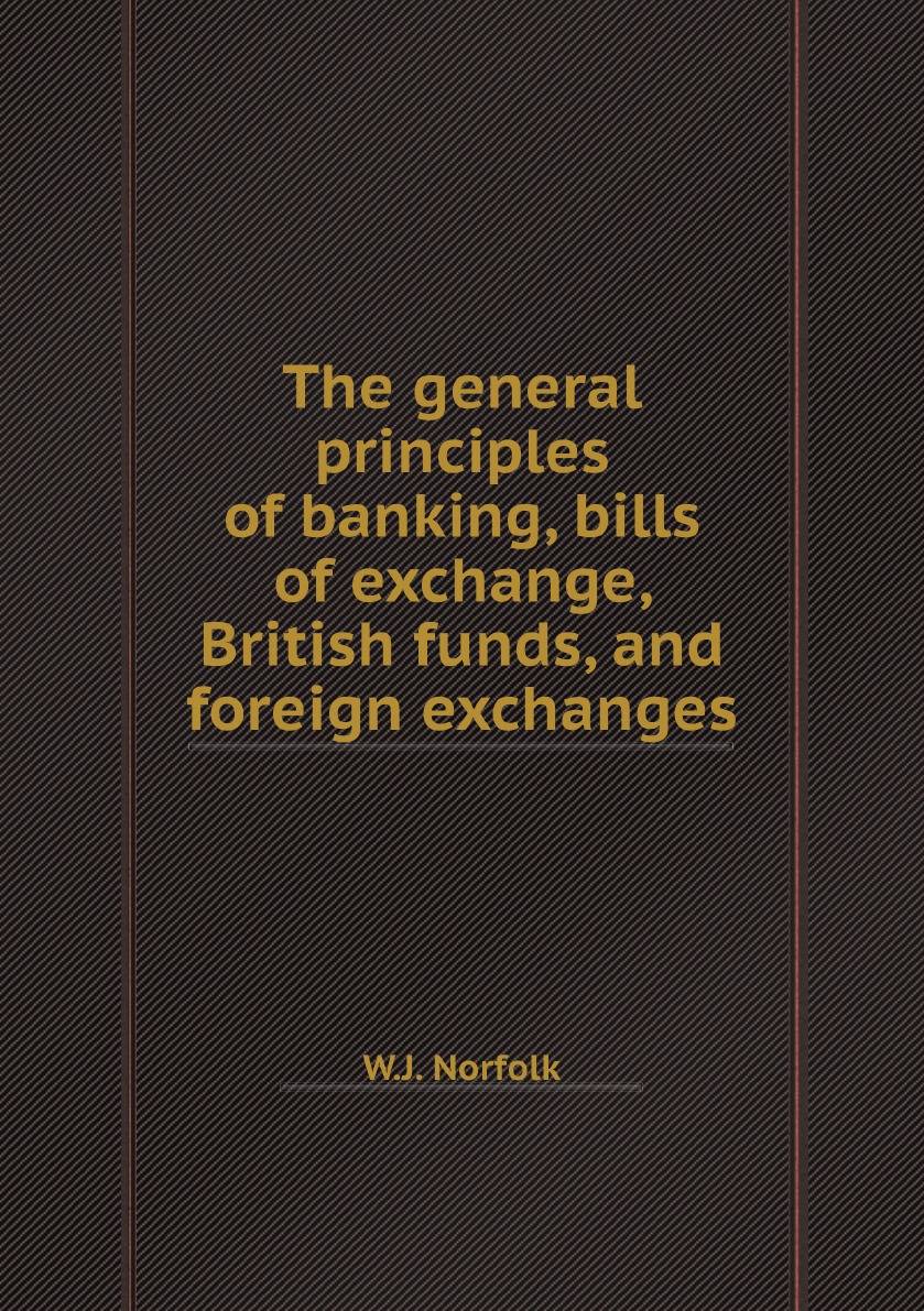 

The general principles of banking, bills of exchange, British funds, and foreign exchanges