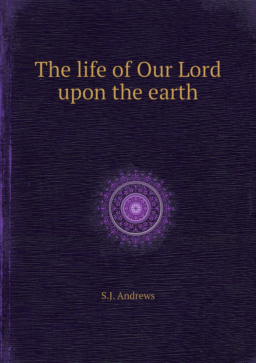 

The life of Our Lord upon the earth