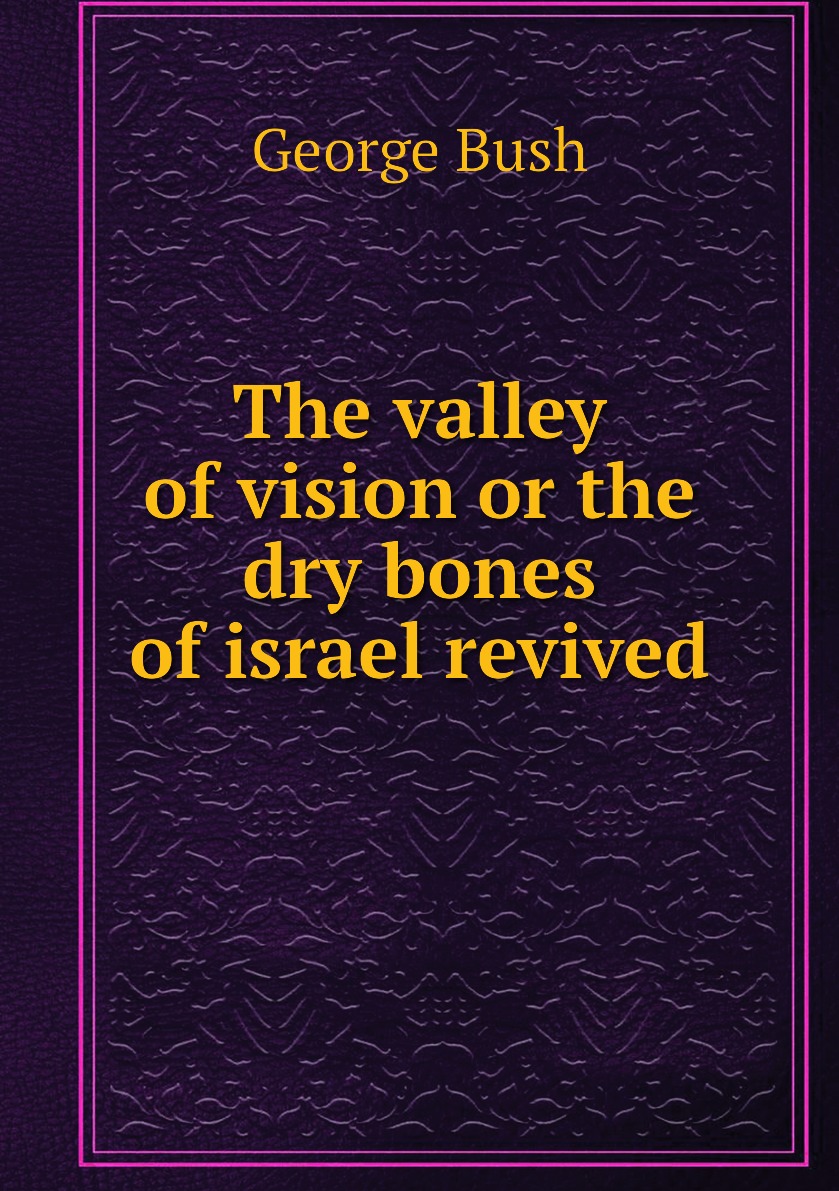 

The valley of vision or the dry bones of israel revived