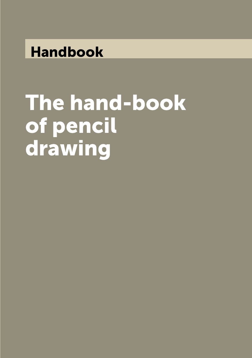 

The hand-book of pencil drawing