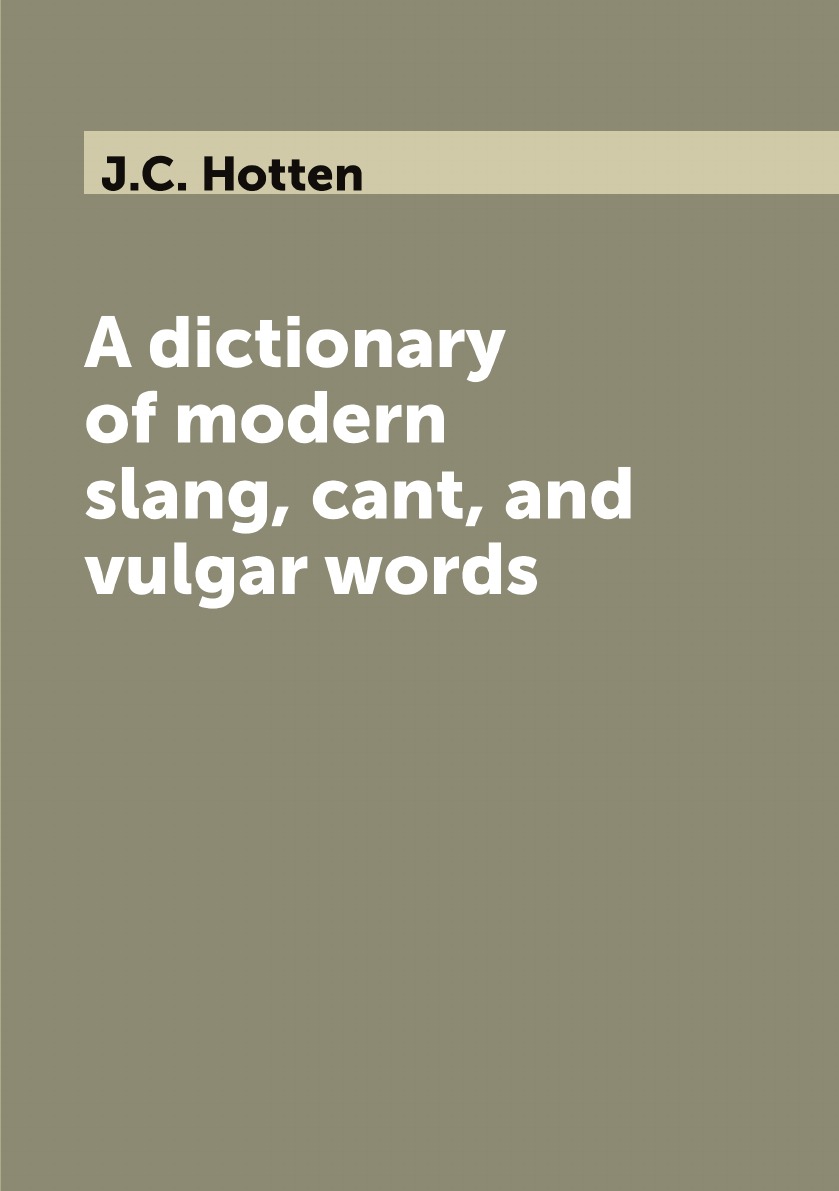 

A dictionary of modern slang, cant, and vulgar words