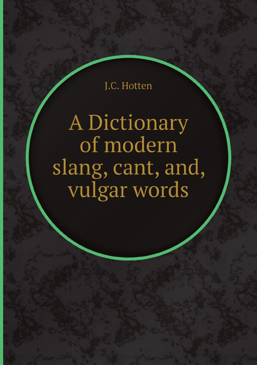 

A Dictionary of modern slang, cant, and, vulgar words