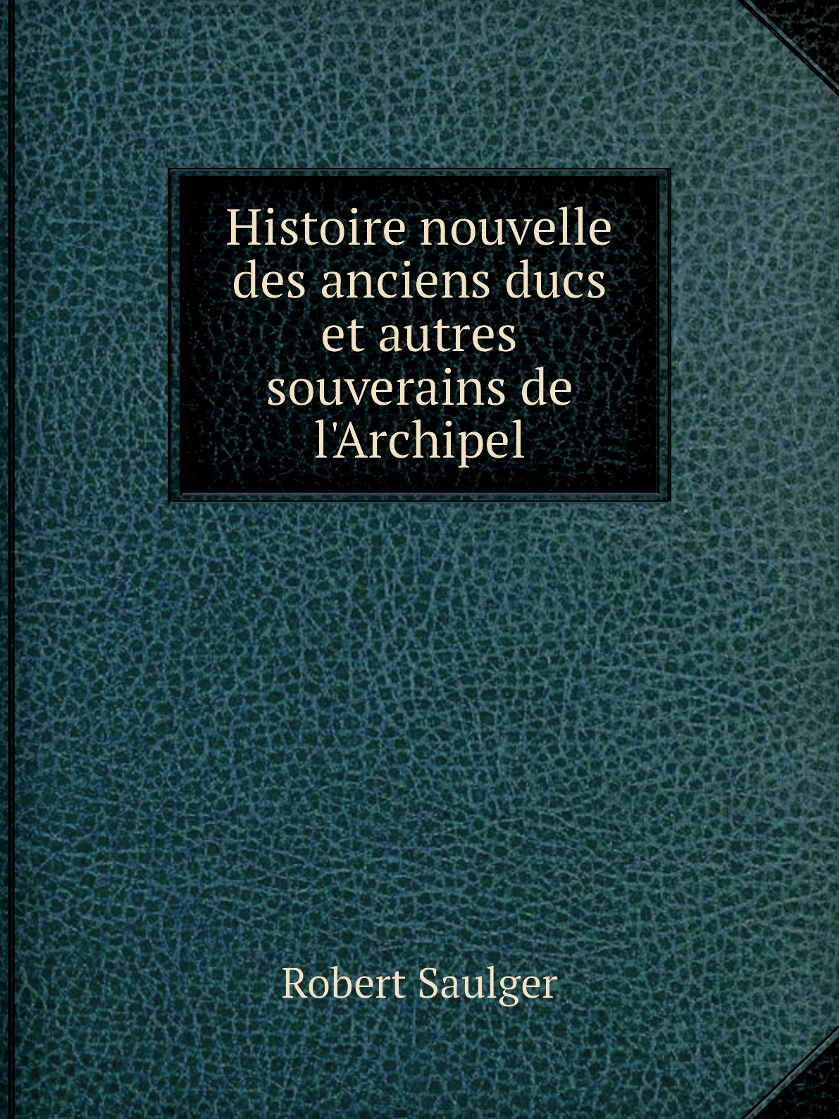 

Histoire nouvelle des anciens ducs et autres souverains de l'Archipel