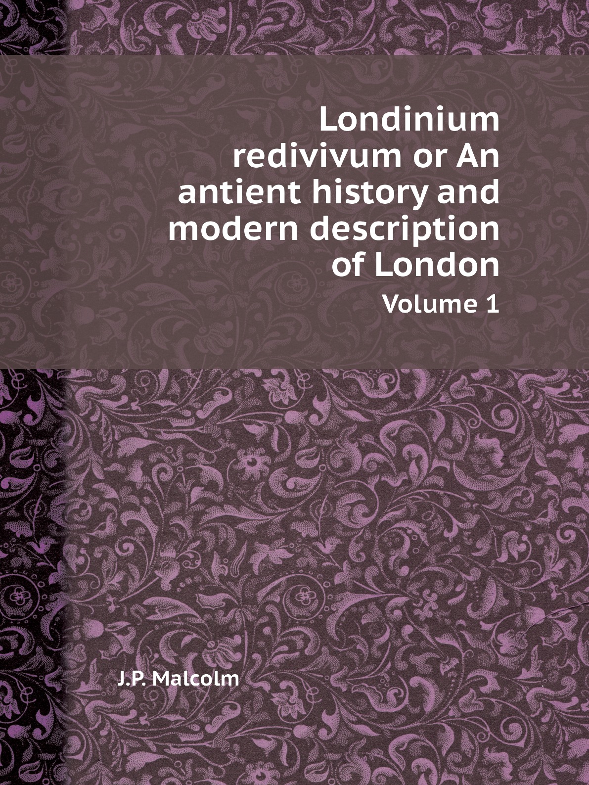 

Londinium redivivum or An antient history and modern description of London