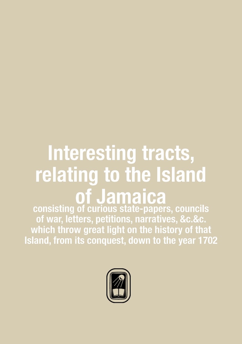 

Interesting tracts, relating to the Island of Jamaica