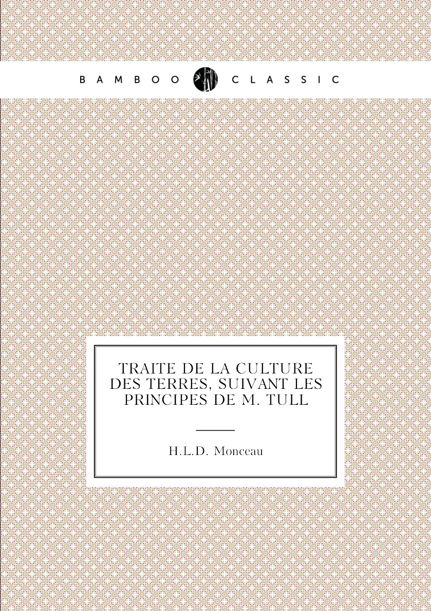 

Traite de la culture des terres, suivant les principes de M. Tull