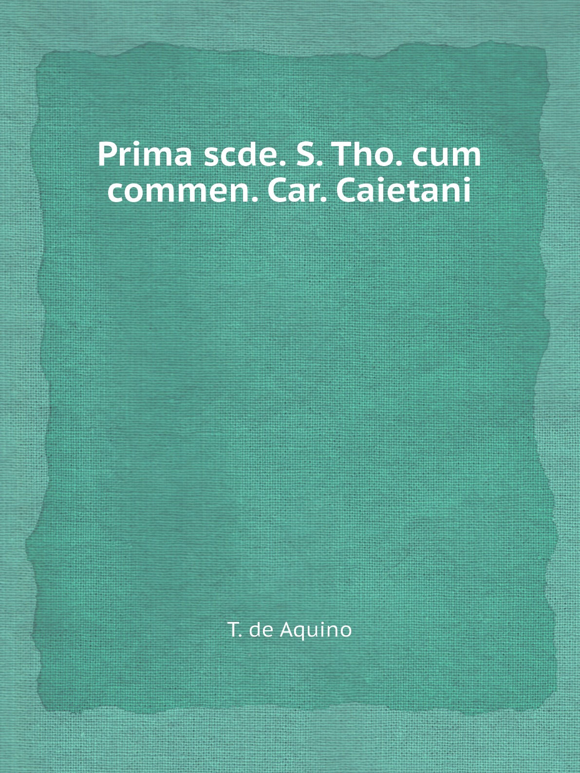 

Prima scde. S. Tho. cum commen. Car. Caietani