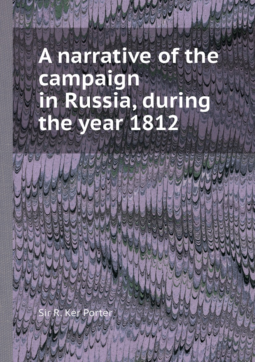 

A narrative of the campaign in Russia, during the year 1812