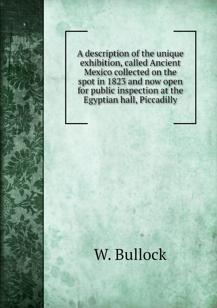 

A description of the unique exhibition,called Ancient Mexico collected on the spot in 1823