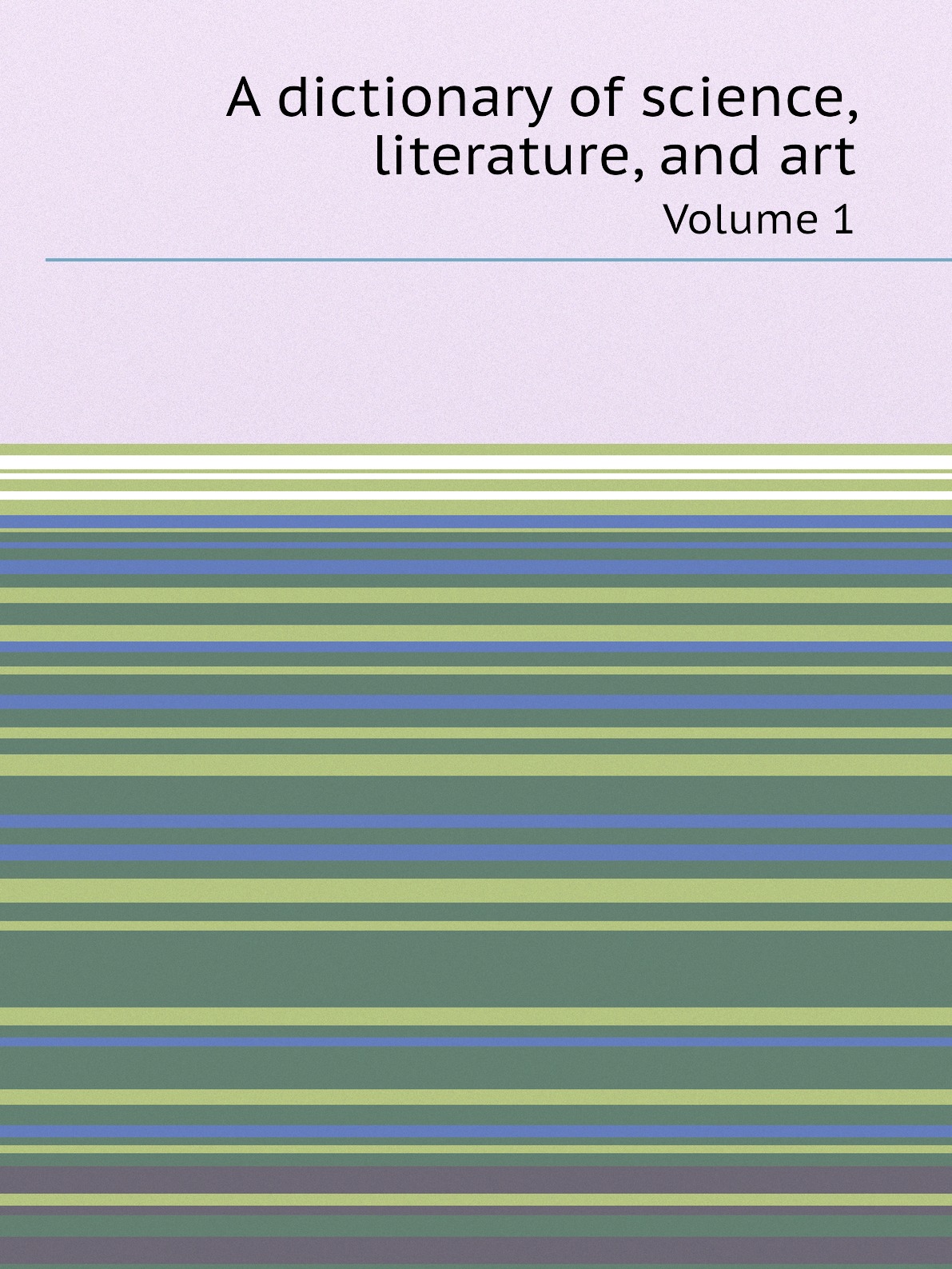 

A dictionary of science, literature, and art