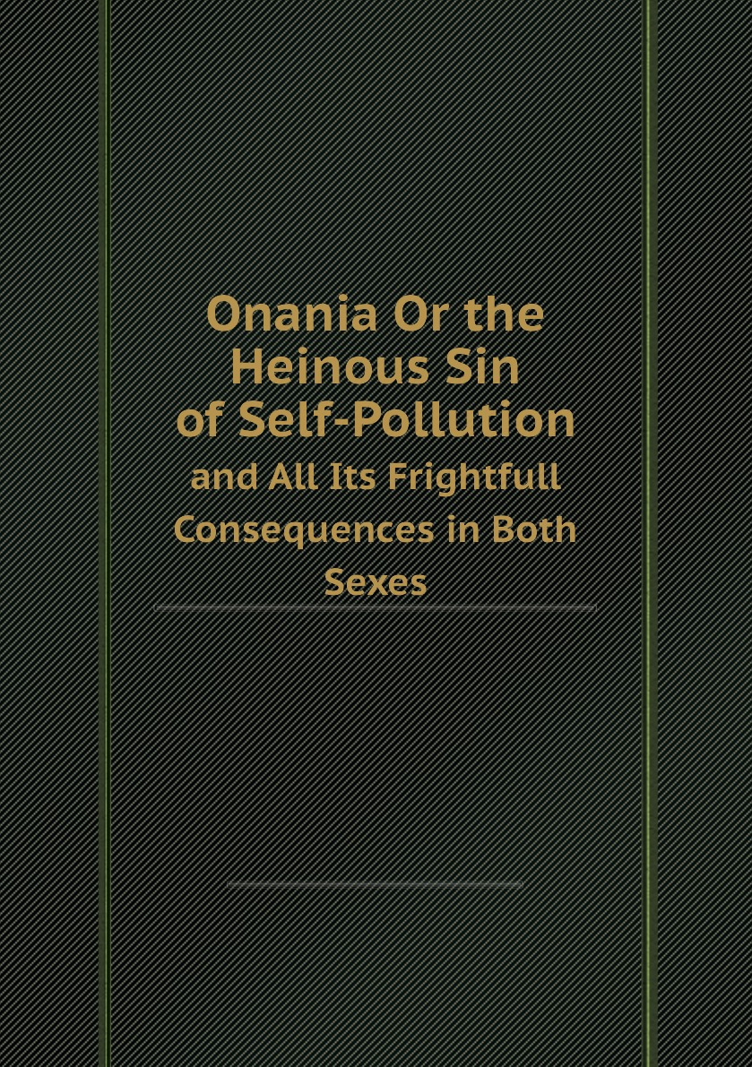 

Onania Or the Heinous Sin of Self-Pollution