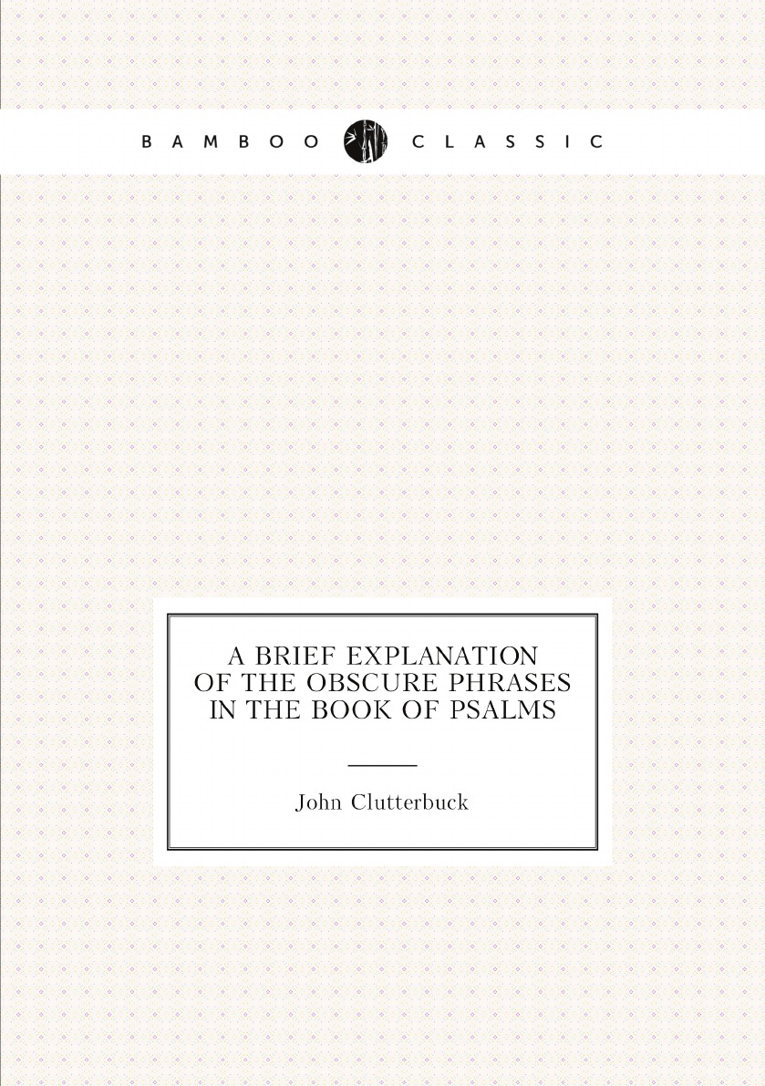 

A brief explanation of the obscure phrases in the Book of Psalms