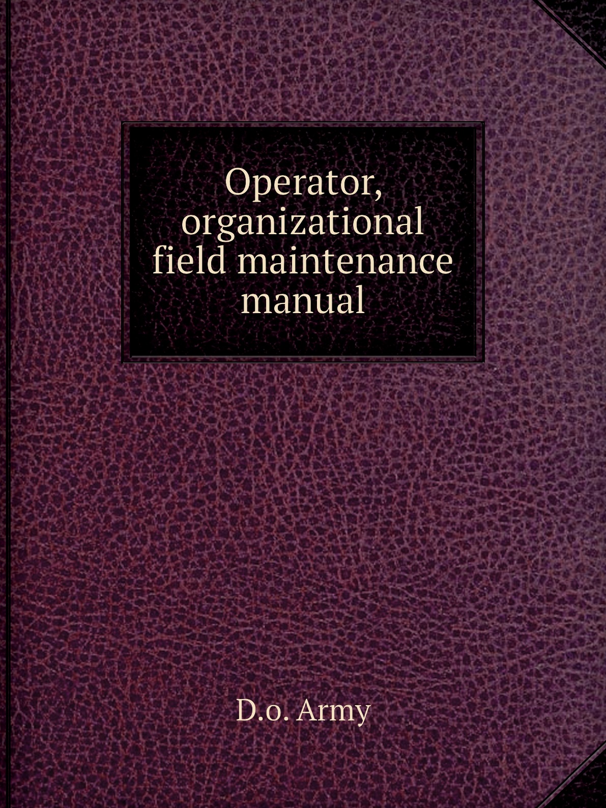 

Operator, organizational field maintenance manual