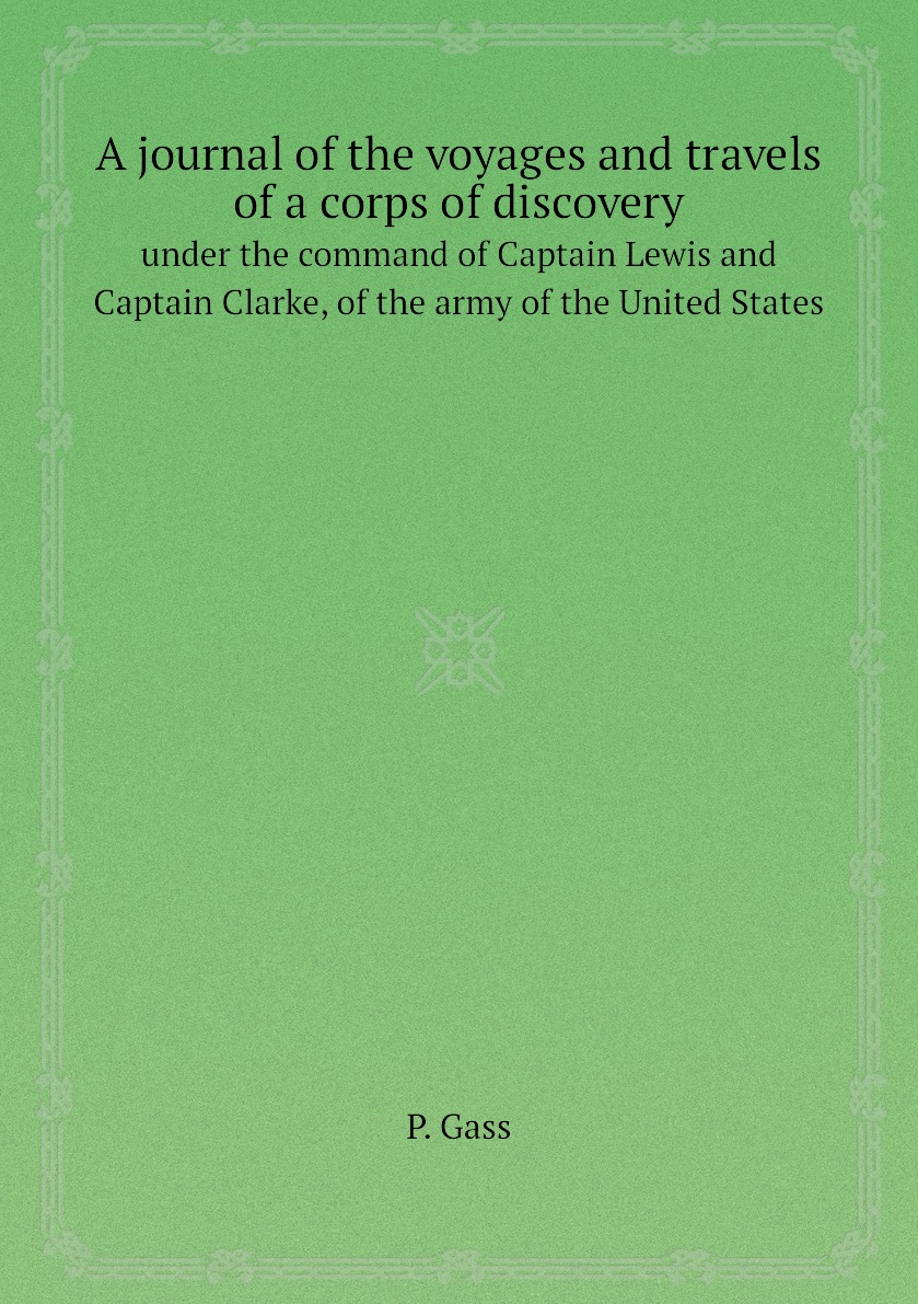 

A journal of the voyages and travels of a corps of discovery